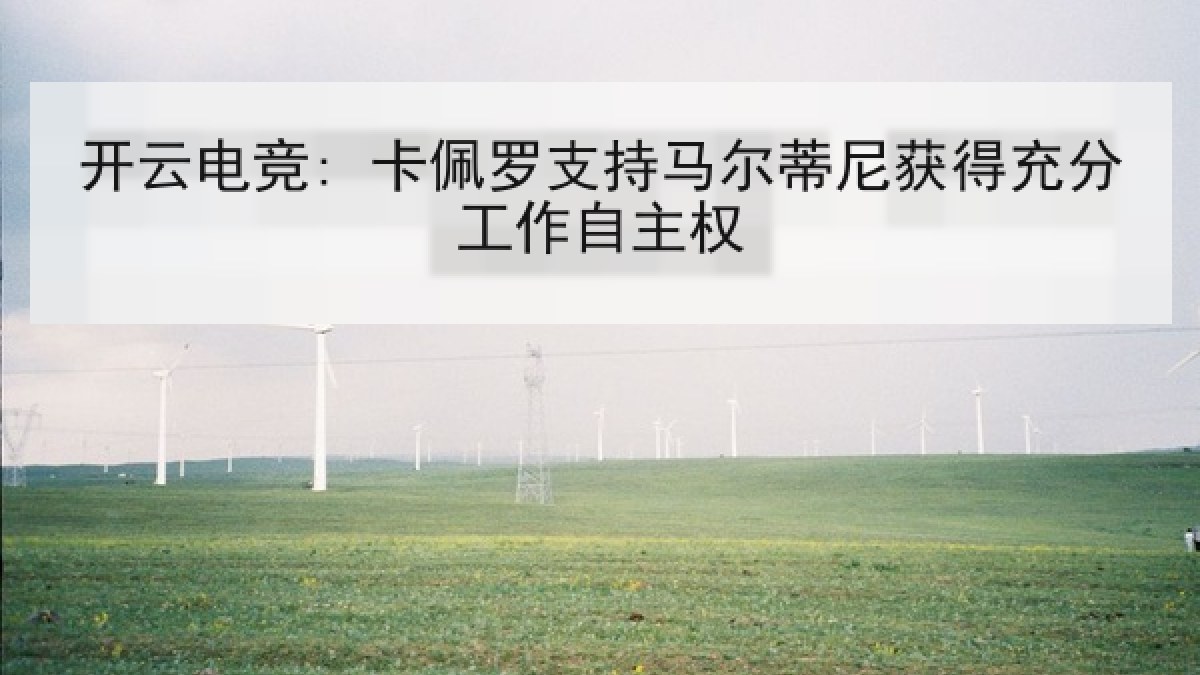 开云电竞: 卡佩罗支持马尔蒂尼获得充分工作自主权 开云电竞: 卡佩罗支持马尔蒂尼获得充分工作自主权